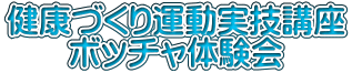 健康づくり運動実技講座 ボッチャ体験会